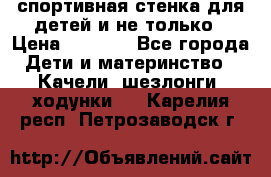 спортивная стенка для детей и не только › Цена ­ 5 000 - Все города Дети и материнство » Качели, шезлонги, ходунки   . Карелия респ.,Петрозаводск г.